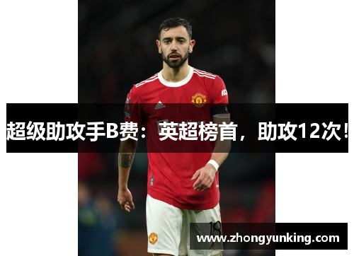 超级助攻手B费：英超榜首，助攻12次！
